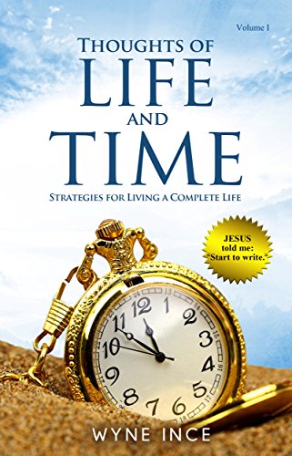 Thoughts of Life and Time: Strategies for Living a Complete Life (Volume 1) by Wyne Ince