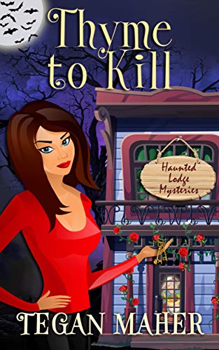 Thyme to Kill: A Haunted Lodge Cozy Mystery by Tegan Maher