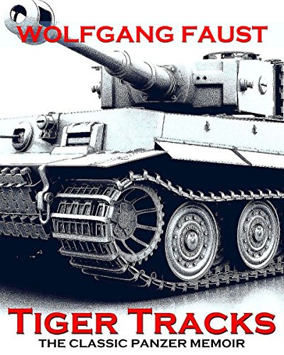 Tiger Tracks – The Classic Panzer Memoir by Wolfgang Faust