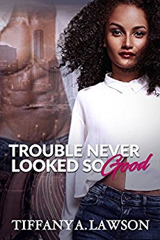 Trouble Never Looked So Good by Tiffany A. Lawson
