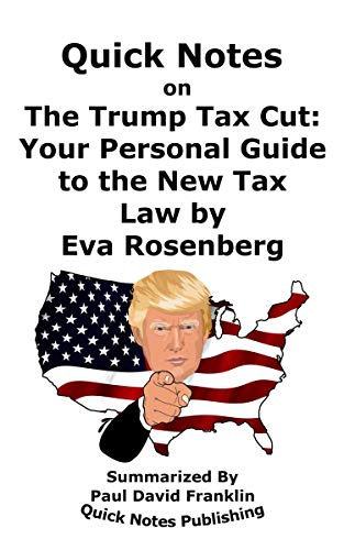 Quick Notes on “The Trump Tax Cut: Your Personal Guide to the New Tax Law by Eva Rosenberg” Paul Franklin