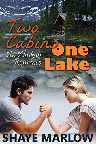 Two Cabins, One Lake: An Alaskan Romance by Shaye Marlow