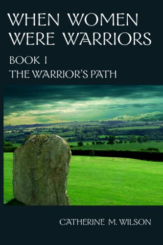 When Women Were Warriors Book I: The Warrior’s Path by Catherine M. Wilson
