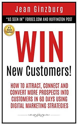 Win New Customers: How to Attract, Connect, and Convert More Prospects into Customers in 60 Days Using Digital Marketing by Jean Ginzburg