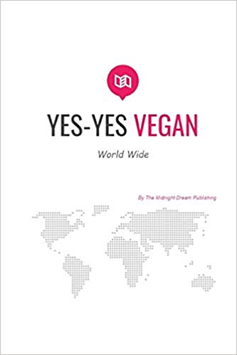 Vegan Cook Book: YES-YES VEGAN: YES-YES VEGAN World Wide by The Midnight Dream Publishing